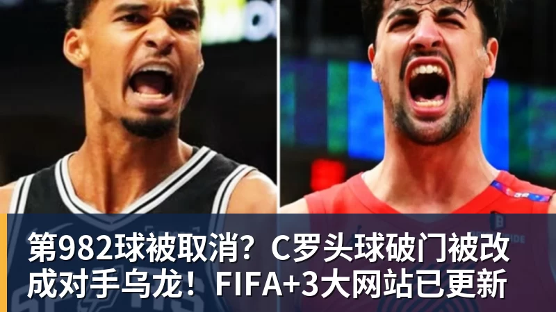 第982球被取消？C罗头球破门被改成对手乌龙！FIFA+3大网站已更新